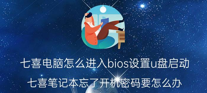 七喜电脑怎么进入bios设置u盘启动 七喜笔记本忘了开机密码要怎么办？